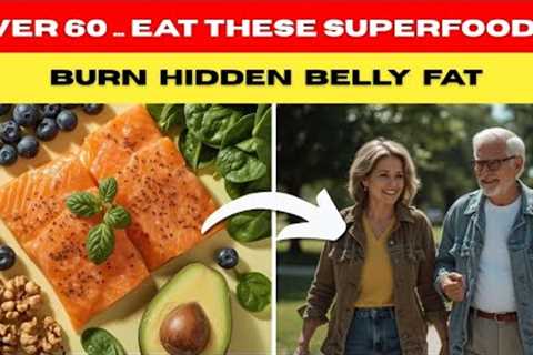 Over 60? THESE 5 Foods Burn Hidden Belly Fat (Works Faster For Seniors)