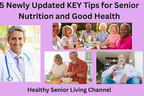 5 Newly Updated Key Tips for Senior Nutrition and Good Health